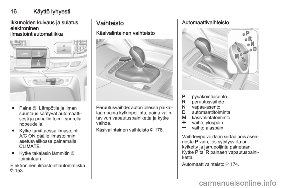 OPEL INSIGNIA BREAK 2018.5  Ohjekirja (in Finnish) 16Käyttö lyhyestiIkkunoiden kuivaus ja sulatus,
elektroninen
ilmastointiautomatiikka
● Paina  à. Lämpötila ja ilman
suuntaus säätyvät automaatti‐
sesti ja puhallin toimii suurella
nopeudel