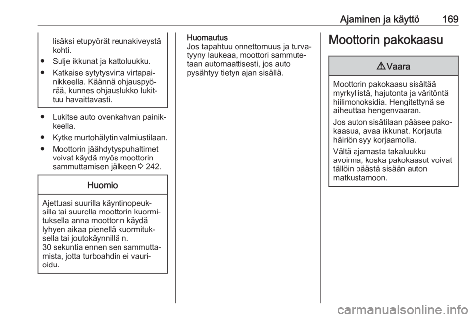 OPEL INSIGNIA BREAK 2018.5 Ohjekirja (in Finnish) Ajaminen ja käyttö169lisäksi etupyörät reunakiveystä
kohti.
● Sulje ikkunat ja kattoluukku.
● Katkaise sytytysvirta virtapai‐ nikkeella. Käännä ohjauspyö‐
rää, kunnes ohjauslukko l OPEL INSIGNIA BREAK 2018.5 Ohjekirja (in Finnish) Ajaminen ja käyttö169lisäksi etupyörät reunakiveystä
kohti.
● Sulje ikkunat ja kattoluukku.
● Katkaise sytytysvirta virtapai‐ nikkeella. Käännä ohjauspyö‐
rää, kunnes ohjauslukko l