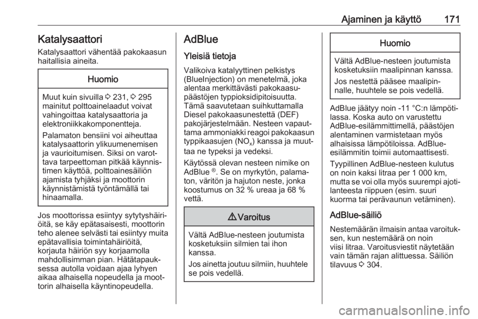 OPEL INSIGNIA BREAK 2018.5 Ohjekirja (in Finnish) Ajaminen ja käyttö171KatalysaattoriKatalysaattori vähentää pakokaasun
haitallisia aineita.Huomio
Muut kuin sivuilla 3 231, 3 295
mainitut polttoainelaadut voivat vahingoittaa katalysaattoria ja OPEL INSIGNIA BREAK 2018.5 Ohjekirja (in Finnish) Ajaminen ja käyttö171KatalysaattoriKatalysaattori vähentää pakokaasun
haitallisia aineita.Huomio
Muut kuin sivuilla 3 231, 3 295
mainitut polttoainelaadut voivat vahingoittaa katalysaattoria ja