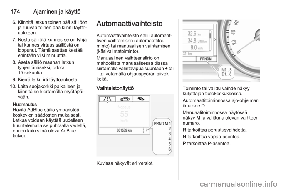 OPEL INSIGNIA BREAK 2018.5 Ohjekirja (in Finnish) 174Ajaminen ja käyttö6.Kiinnitä letkun toinen pää säiliöön
ja ruuvaa toinen pää kiinni täyttö‐
aukkoon.
7. Nosta säiliötä kunnes se on tyhjä tai kunnes virtaus säiliöstä on
loppun OPEL INSIGNIA BREAK 2018.5 Ohjekirja (in Finnish) 174Ajaminen ja käyttö6.Kiinnitä letkun toinen pää säiliöön
ja ruuvaa toinen pää kiinni täyttö‐
aukkoon.
7. Nosta säiliötä kunnes se on tyhjä tai kunnes virtaus säiliöstä on
loppun