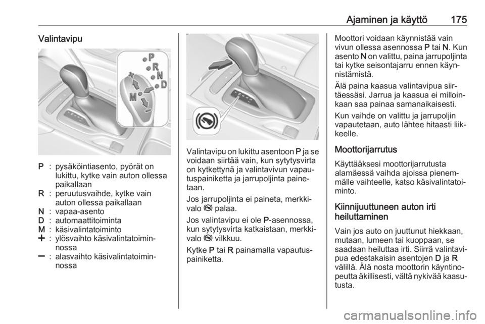 OPEL INSIGNIA BREAK 2018.5 Ohjekirja (in Finnish) Ajaminen ja käyttö175ValintavipuP:pysäköintiasento, pyörät on
lukittu, kytke vain auton ollessa
paikallaanR:peruutusvaihde, kytke vain auton ollessa paikallaanN:vapaa-asentoD:automaattitoimintaM OPEL INSIGNIA BREAK 2018.5 Ohjekirja (in Finnish) Ajaminen ja käyttö175ValintavipuP:pysäköintiasento, pyörät on
lukittu, kytke vain auton ollessa
paikallaanR:peruutusvaihde, kytke vain auton ollessa paikallaanN:vapaa-asentoD:automaattitoimintaM