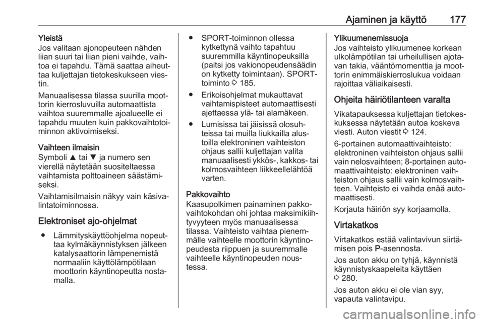 OPEL INSIGNIA BREAK 2018.5 Ohjekirja (in Finnish) Ajaminen ja käyttö177Yleistä
Jos valitaan ajonopeuteen nähden
liian suuri tai liian pieni vaihde, vaih‐
toa ei tapahdu. Tämä saattaa aiheut‐ taa kuljettajan tietokeskukseen vies‐tin.
Manua OPEL INSIGNIA BREAK 2018.5 Ohjekirja (in Finnish) Ajaminen ja käyttö177Yleistä
Jos valitaan ajonopeuteen nähden
liian suuri tai liian pieni vaihde, vaih‐
toa ei tapahdu. Tämä saattaa aiheut‐ taa kuljettajan tietokeskukseen vies‐tin.
Manua