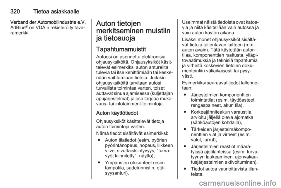 OPEL INSIGNIA BREAK 2018.5 Ohjekirja (in Finnish) 320Tietoa asiakkaalleVerband der Automobilindustrie e.V.
AdBlue ®
on VDA:n rekisteröity tava‐
ramerkki.Auton tietojen
merkitseminen muistiin ja tietosuoja
Tapahtumamuistit
Autoosi on asennettu el OPEL INSIGNIA BREAK 2018.5 Ohjekirja (in Finnish) 320Tietoa asiakkaalleVerband der Automobilindustrie e.V.
AdBlue ®
on VDA:n rekisteröity tava‐
ramerkki.Auton tietojen
merkitseminen muistiin ja tietosuoja
Tapahtumamuistit
Autoosi on asennettu el