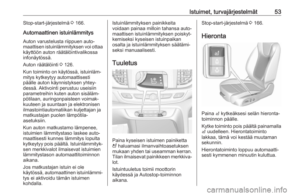 OPEL INSIGNIA BREAK 2018.5  Ohjekirja (in Finnish) Istuimet, turvajärjestelmät53Stop-start-järjestelmä 3 166.
Automaattinen istuinlämmitys
Auton varustelusta riippuen auto‐
maattisen istuinlämmityksen voi ottaa käyttöön auton räätälöint