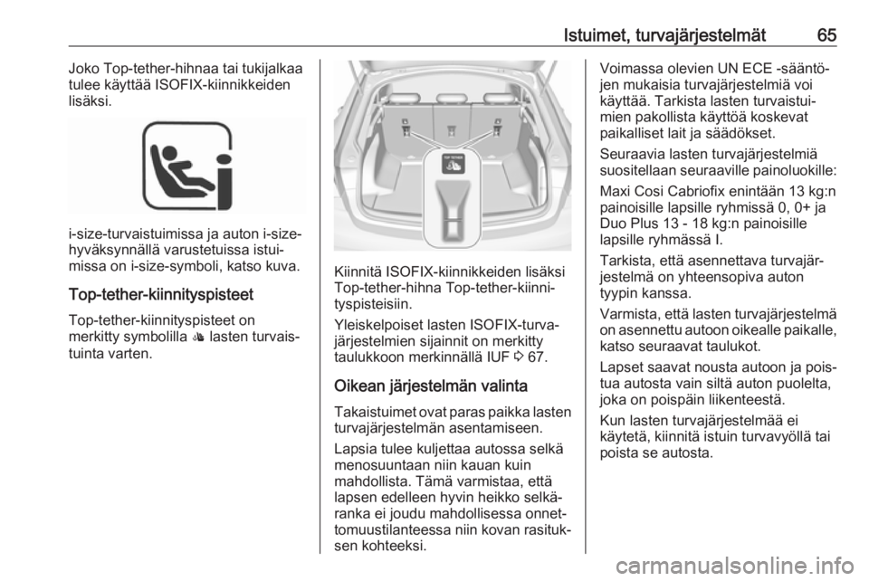 OPEL INSIGNIA BREAK 2018.5 Ohjekirja (in Finnish) Istuimet, turvajärjestelmät65Joko Top-tether-hihnaa tai tukijalkaa
tulee käyttää ISOFIX-kiinnikkeiden
lisäksi.
i-size-turvaistuimissa ja auton i-size-
hyväksynnällä varustetuissa istui‐
mis OPEL INSIGNIA BREAK 2018.5 Ohjekirja (in Finnish) Istuimet, turvajärjestelmät65Joko Top-tether-hihnaa tai tukijalkaa
tulee käyttää ISOFIX-kiinnikkeiden
lisäksi.
i-size-turvaistuimissa ja auton i-size-
hyväksynnällä varustetuissa istui‐
mis