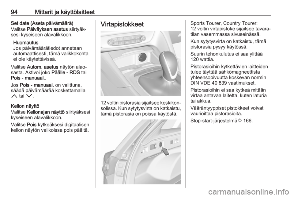 OPEL INSIGNIA BREAK 2018.5  Ohjekirja (in Finnish) 94Mittarit ja käyttölaitteetSet date (Aseta päivämäärä)
Valitse  Päiväyksen asetus  siirtyäk‐
sesi kyseiseen alavalikkoon.
Huomautus
Jos päivämäärätiedot annetaan
automaattisesti, tä