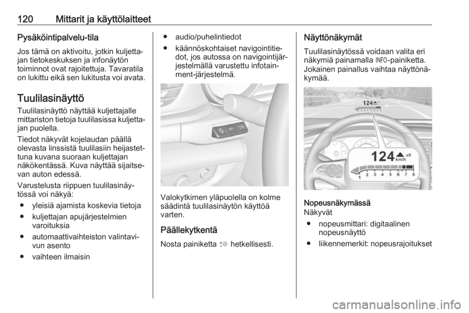 OPEL INSIGNIA BREAK 2019  Ohjekirja (in Finnish) 120Mittarit ja käyttölaitteetPysäköintipalvelu-tilaJos tämä on aktivoitu, jotkin kuljetta‐
jan tietokeskuksen ja infonäytön
toiminnot ovat rajoitettuja. Tavaratila
on lukittu eikä sen lukit