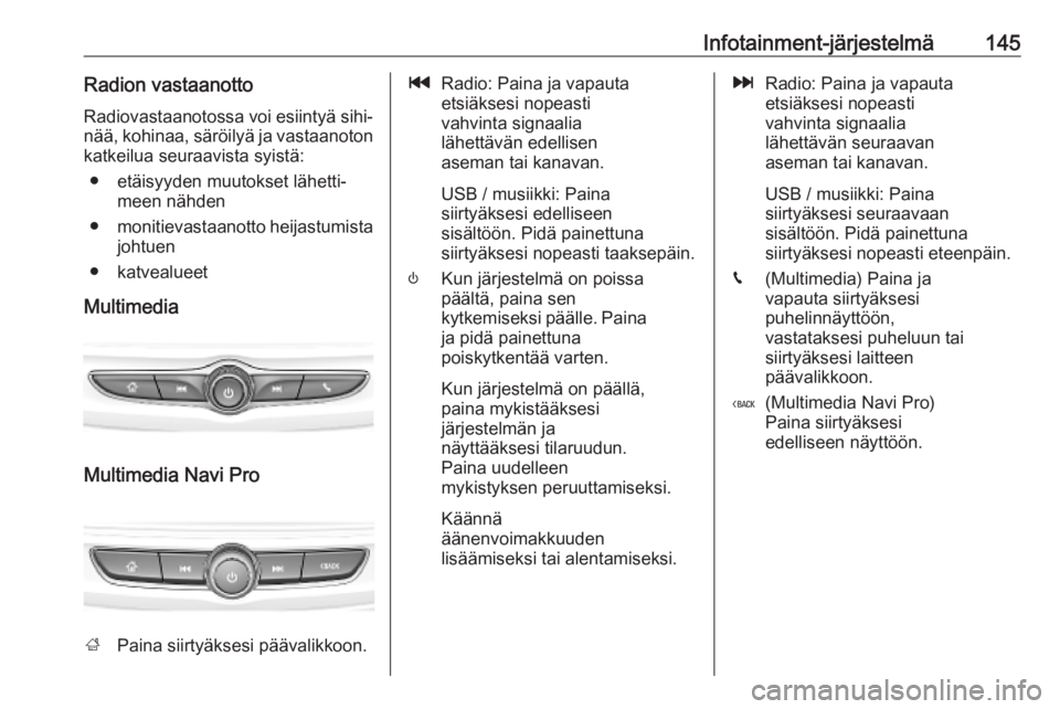 OPEL INSIGNIA BREAK 2019 Ohjekirja (in Finnish) Infotainment-järjestelmä145Radion vastaanottoRadiovastaanotossa voi esiintyä sihi‐ nää, kohinaa, säröilyä ja vastaanoton
katkeilua seuraavista syistä:
● etäisyyden muutokset lähetti‐ OPEL INSIGNIA BREAK 2019 Ohjekirja (in Finnish) Infotainment-järjestelmä145Radion vastaanottoRadiovastaanotossa voi esiintyä sihi‐ nää, kohinaa, säröilyä ja vastaanoton
katkeilua seuraavista syistä:
● etäisyyden muutokset lähetti‐