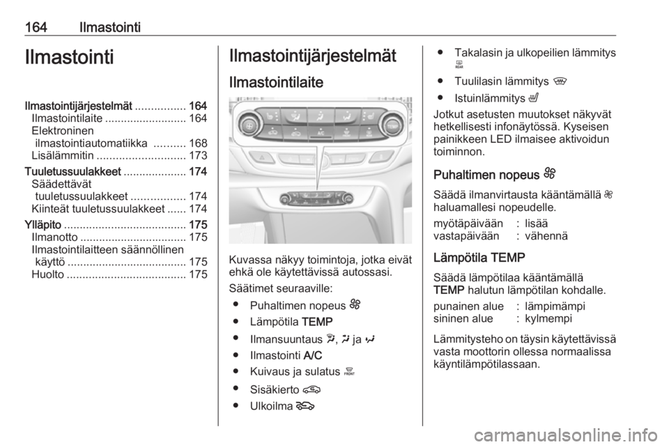 OPEL INSIGNIA BREAK 2019 Ohjekirja (in Finnish) 164IlmastointiIlmastointiIlmastointijärjestelmät................164
Ilmastointilaite .......................... 164
Elektroninen ilmastointiautomatiikka ..........168
Lisälämmitin ............... OPEL INSIGNIA BREAK 2019 Ohjekirja (in Finnish) 164IlmastointiIlmastointiIlmastointijärjestelmät................164
Ilmastointilaite .......................... 164
Elektroninen ilmastointiautomatiikka ..........168
Lisälämmitin ...............