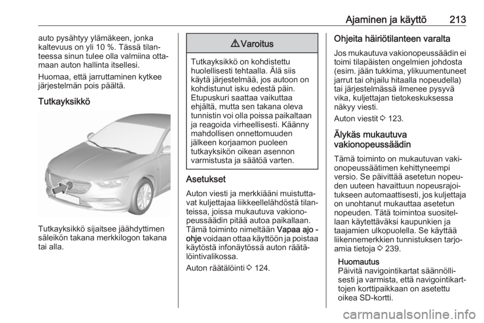 OPEL INSIGNIA BREAK 2019 Ohjekirja (in Finnish) Ajaminen ja käyttö213auto pysähtyy ylämäkeen, jonka
kaltevuus on yli 10 %. Tässä tilan‐
teessa sinun tulee olla valmiina otta‐
maan auton hallinta itsellesi.
Huomaa, että jarruttaminen kyt OPEL INSIGNIA BREAK 2019 Ohjekirja (in Finnish) Ajaminen ja käyttö213auto pysähtyy ylämäkeen, jonka
kaltevuus on yli 10 %. Tässä tilan‐
teessa sinun tulee olla valmiina otta‐
maan auton hallinta itsellesi.
Huomaa, että jarruttaminen kyt