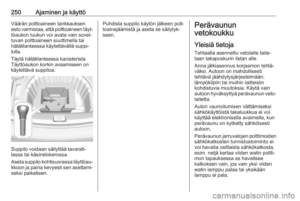 OPEL INSIGNIA BREAK 2019  Ohjekirja (in Finnish) 250Ajaminen ja käyttöVäärän polttoaineen tankkauksen
esto varmistaa, että polttoaineen täyt‐ töaukon luukun voi avata vain sovel‐
tuvan polttoaineen suuttimella tai
hätätilanteessa käyt