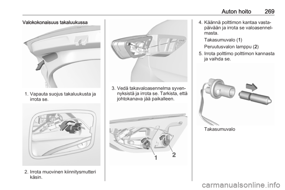 OPEL INSIGNIA BREAK 2019  Ohjekirja (in Finnish) Auton hoito269Valokokonaisuus takaluukussa
1. Vapauta suojus takaluukusta jairrota se.
2. Irrota muovinen kiinnitysmutterikäsin.
3. Vedä takavaloasennelma syven‐ nyksistä ja irrota se. Tarkista, 