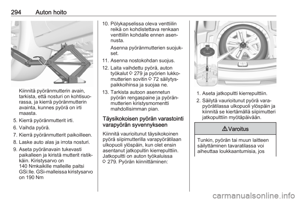 OPEL INSIGNIA BREAK 2019 Ohjekirja (in Finnish) 294Auton hoito
Kiinnitä pyöränmutterin avain,
tarkista, että nosturi on kohtisuo‐
rassa, ja kierrä pyöränmutterin
avainta, kunnes pyörä on irti
maasta.
5. Kierrä pyöränmutterit irti.
6. OPEL INSIGNIA BREAK 2019 Ohjekirja (in Finnish) 294Auton hoito
Kiinnitä pyöränmutterin avain,
tarkista, että nosturi on kohtisuo‐
rassa, ja kierrä pyöränmutterin
avainta, kunnes pyörä on irti
maasta.
5. Kierrä pyöränmutterit irti.
6.