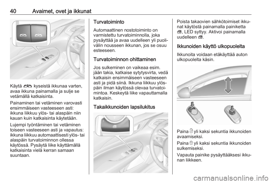 OPEL INSIGNIA BREAK 2019  Ohjekirja (in Finnish) 40Avaimet, ovet ja ikkunat
Käytä # kyseistä ikkunaa varten,
avaa ikkuna painamalla ja sulje se vetämällä katkaisinta.
Painaminen tai vetäminen varovasti
ensimmäiseen vasteeseen asti:
ikkuna li OPEL INSIGNIA BREAK 2019  Ohjekirja (in Finnish) 40Avaimet, ovet ja ikkunat
Käytä # kyseistä ikkunaa varten,
avaa ikkuna painamalla ja sulje se vetämällä katkaisinta.
Painaminen tai vetäminen varovasti
ensimmäiseen vasteeseen asti:
ikkuna li