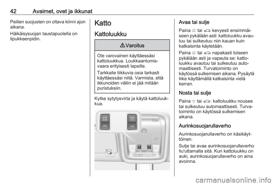 OPEL INSIGNIA BREAK 2019  Ohjekirja (in Finnish) 42Avaimet, ovet ja ikkunatPeilien suojusten on oltava kiinni ajon
aikana.
Häikäisysuojan taustapuolella on
lipukkeenpidin.Katto
Kattoluukku9 Varoitus
Ole varovainen käyttäessäsi
kattoluukkua. Lou OPEL INSIGNIA BREAK 2019  Ohjekirja (in Finnish) 42Avaimet, ovet ja ikkunatPeilien suojusten on oltava kiinni ajon
aikana.
Häikäisysuojan taustapuolella on
lipukkeenpidin.Katto
Kattoluukku9 Varoitus
Ole varovainen käyttäessäsi
kattoluukkua. Lou