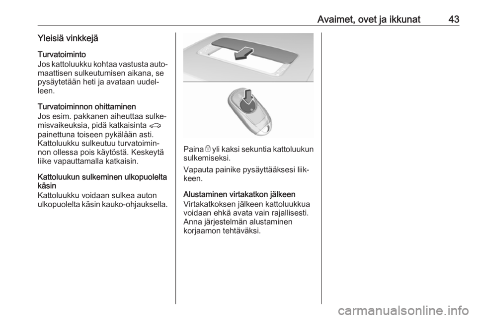 OPEL INSIGNIA BREAK 2019  Ohjekirja (in Finnish) Avaimet, ovet ja ikkunat43Yleisiä vinkkejäTurvatoiminto
Jos kattoluukku kohtaa vastusta auto‐
maattisen sulkeutumisen aikana, se
pysäytetään heti ja avataan uudel‐
leen.
Turvatoiminnon ohitta OPEL INSIGNIA BREAK 2019  Ohjekirja (in Finnish) Avaimet, ovet ja ikkunat43Yleisiä vinkkejäTurvatoiminto
Jos kattoluukku kohtaa vastusta auto‐
maattisen sulkeutumisen aikana, se
pysäytetään heti ja avataan uudel‐
leen.
Turvatoiminnon ohitta