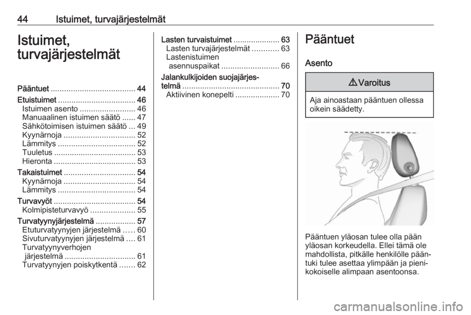 OPEL INSIGNIA BREAK 2019  Ohjekirja (in Finnish) 44Istuimet, turvajärjestelmätIstuimet,
turvajärjestelmätPääntuet ...................................... 44
Etuistuimet ................................... 46
Istuimen asento .................... OPEL INSIGNIA BREAK 2019  Ohjekirja (in Finnish) 44Istuimet, turvajärjestelmätIstuimet,
turvajärjestelmätPääntuet ...................................... 44
Etuistuimet ................................... 46
Istuimen asento ....................