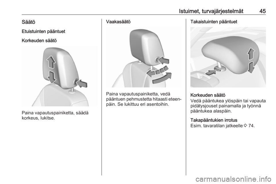 OPEL INSIGNIA BREAK 2019  Ohjekirja (in Finnish) Istuimet, turvajärjestelmät45SäätöEtuistuinten pääntuet
Korkeuden säätö
Paina vapautuspainiketta, säädä
korkeus, lukitse.
Vaakasäätö
Paina vapautuspainiketta, vedä
pääntuen pehmuste OPEL INSIGNIA BREAK 2019  Ohjekirja (in Finnish) Istuimet, turvajärjestelmät45SäätöEtuistuinten pääntuet
Korkeuden säätö
Paina vapautuspainiketta, säädä
korkeus, lukitse.
Vaakasäätö
Paina vapautuspainiketta, vedä
pääntuen pehmuste