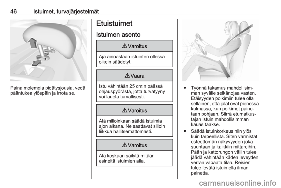 OPEL INSIGNIA BREAK 2019  Ohjekirja (in Finnish) 46Istuimet, turvajärjestelmät
Paina molempia pidätysjousia, vedä
pääntukea ylöspäin ja irrota se.
Etuistuimet
Istuimen asento9 Varoitus
Aja ainoastaan istuinten ollessa
oikein säädetyt.
9 Va OPEL INSIGNIA BREAK 2019  Ohjekirja (in Finnish) 46Istuimet, turvajärjestelmät
Paina molempia pidätysjousia, vedä
pääntukea ylöspäin ja irrota se.
Etuistuimet
Istuimen asento9 Varoitus
Aja ainoastaan istuinten ollessa
oikein säädetyt.
9 Va