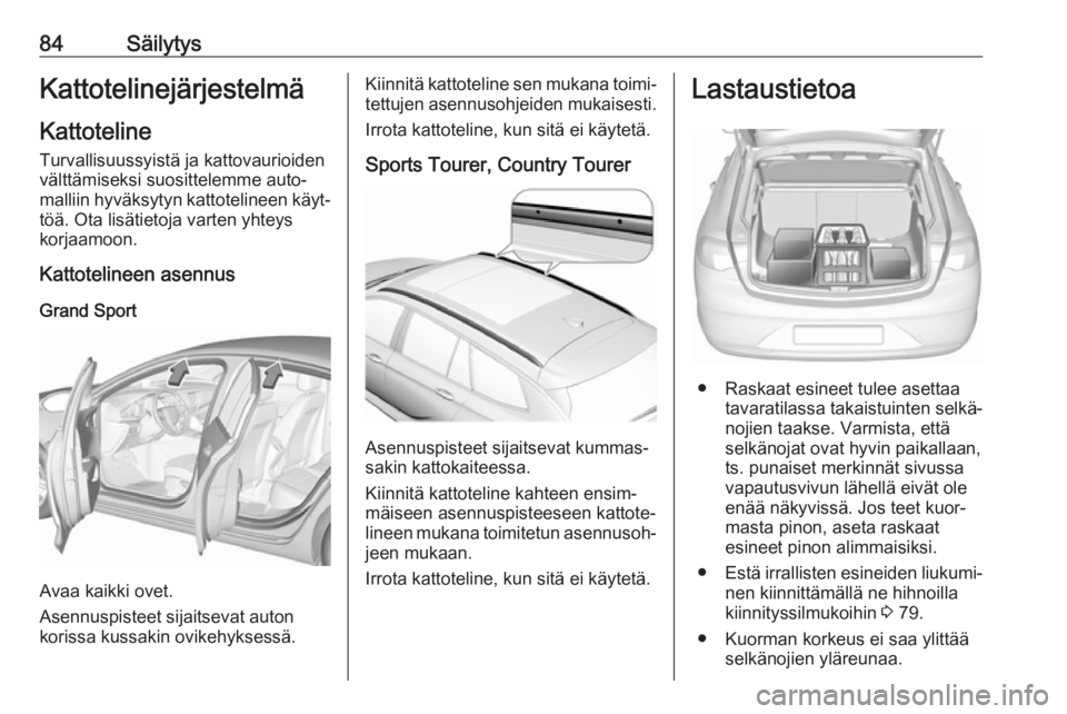 OPEL INSIGNIA BREAK 2019 Ohjekirja (in Finnish) 84SäilytysKattotelinejärjestelmäKattoteline
Turvallisuussyistä ja kattovaurioiden
välttämiseksi suosittelemme auto‐
malliin hyväksytyn kattotelineen käyt‐ töä. Ota lisätietoja varten yh OPEL INSIGNIA BREAK 2019 Ohjekirja (in Finnish) 84SäilytysKattotelinejärjestelmäKattoteline
Turvallisuussyistä ja kattovaurioiden
välttämiseksi suosittelemme auto‐
malliin hyväksytyn kattotelineen käyt‐ töä. Ota lisätietoja varten yh