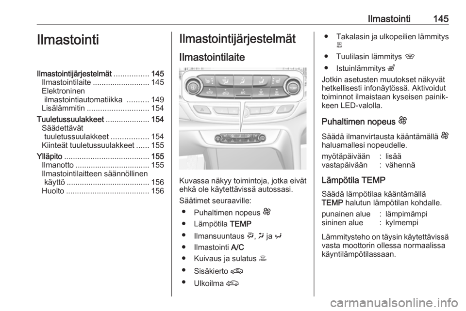 OPEL INSIGNIA BREAK 2019.5 Ohjekirja (in Finnish) Ilmastointi145IlmastointiIlmastointijärjestelmät................145
Ilmastointilaite .......................... 145
Elektroninen ilmastointiautomatiikka ..........149
Lisälämmitin ............... OPEL INSIGNIA BREAK 2019.5 Ohjekirja (in Finnish) Ilmastointi145IlmastointiIlmastointijärjestelmät................145
Ilmastointilaite .......................... 145
Elektroninen ilmastointiautomatiikka ..........149
Lisälämmitin ...............