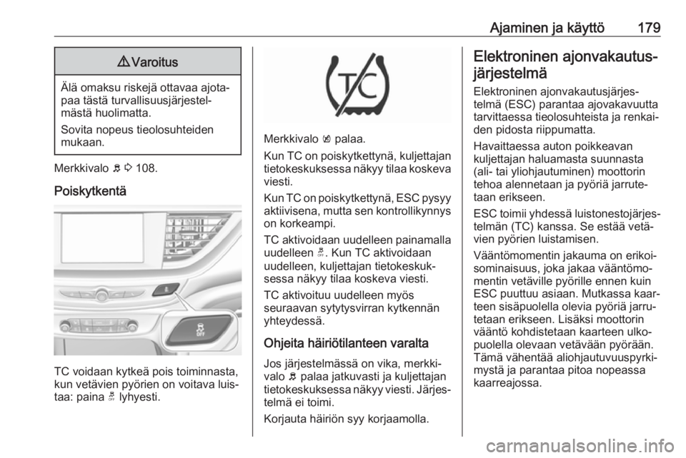 OPEL INSIGNIA BREAK 2019.5  Ohjekirja (in Finnish) Ajaminen ja käyttö1799Varoitus
Älä omaksu riskejä ottavaa ajota‐
paa tästä turvallisuusjärjestel‐
mästä huolimatta.
Sovita nopeus tieolosuhteiden
mukaan.
Merkkivalo  b 3  108.
Poiskytken