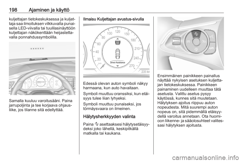 OPEL INSIGNIA BREAK 2019.5  Ohjekirja (in Finnish) 198Ajaminen ja käyttökuljettajan tietokeskuksessa ja kuljet‐
taja saa ilmoituksen vilkkuvalla punai‐ sella LED-viivalla tai tuulilasinäyttöön
kuljettajan näkökenttään heijastetta‐
valla