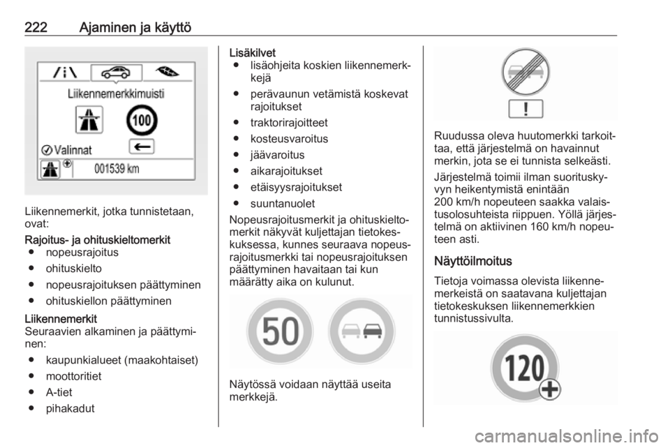 OPEL INSIGNIA BREAK 2019.5  Ohjekirja (in Finnish) 222Ajaminen ja käyttö
Liikennemerkit, jotka tunnistetaan,
ovat:
Rajoitus- ja ohituskieltomerkit ● nopeusrajoitus
● ohituskielto
● nopeusrajoituksen päättyminen
● ohituskiellon päättymine