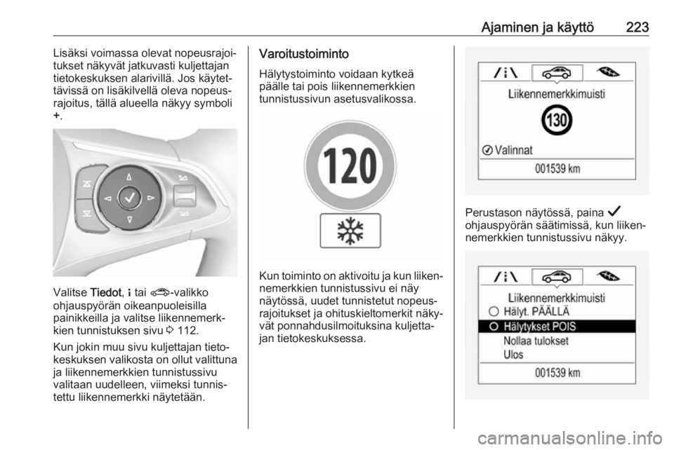 OPEL INSIGNIA BREAK 2019.5  Ohjekirja (in Finnish) Ajaminen ja käyttö223Lisäksi voimassa olevat nopeusrajoi‐
tukset näkyvät jatkuvasti kuljettajan
tietokeskuksen alarivillä. Jos käytet‐
tävissä on lisäkilvellä oleva nopeus‐
rajoitus, 