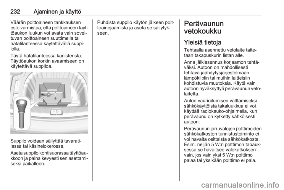 OPEL INSIGNIA BREAK 2019.5  Ohjekirja (in Finnish) 232Ajaminen ja käyttöVäärän polttoaineen tankkauksen
esto varmistaa, että polttoaineen täyt‐ töaukon luukun voi avata vain sovel‐
tuvan polttoaineen suuttimella tai
hätätilanteessa käyt