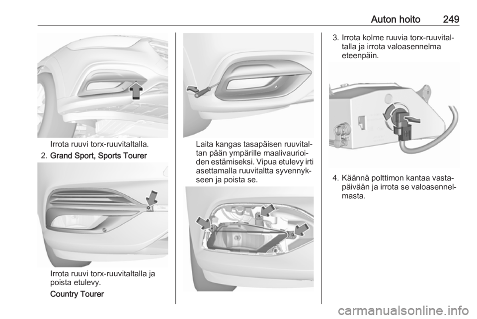 OPEL INSIGNIA BREAK 2019.5  Ohjekirja (in Finnish) Auton hoito249
Irrota ruuvi torx-ruuvitaltalla.
2. Grand Sport, Sports Tourer
Irrota ruuvi torx-ruuvitaltalla ja
poista etulevy.
Country Tourer
Laita kangas tasapäisen ruuvital‐
tan pään ympäril