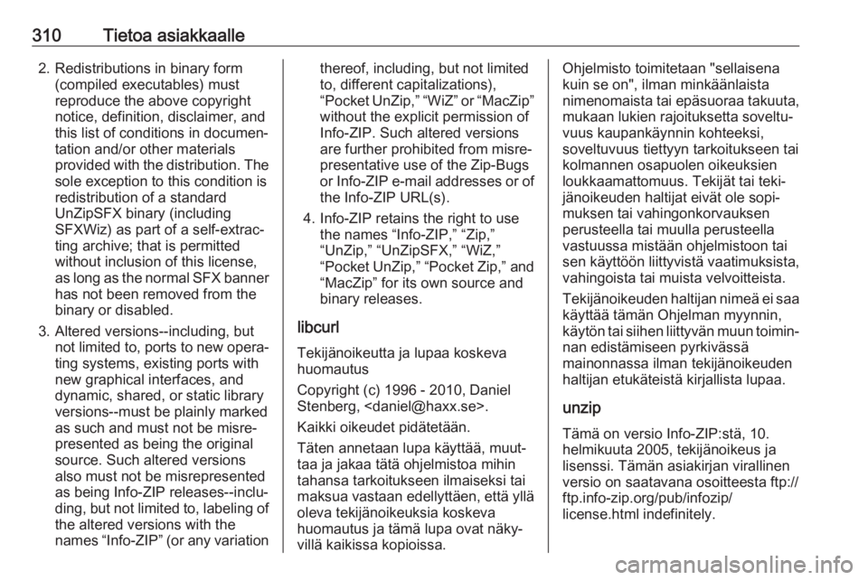 OPEL INSIGNIA BREAK 2019.5  Ohjekirja (in Finnish) 310Tietoa asiakkaalle2. Redistributions in binary form(compiled executables) must
reproduce the above copyright
notice, definition, disclaimer, and
this list of conditions in documen‐
tation and/or 