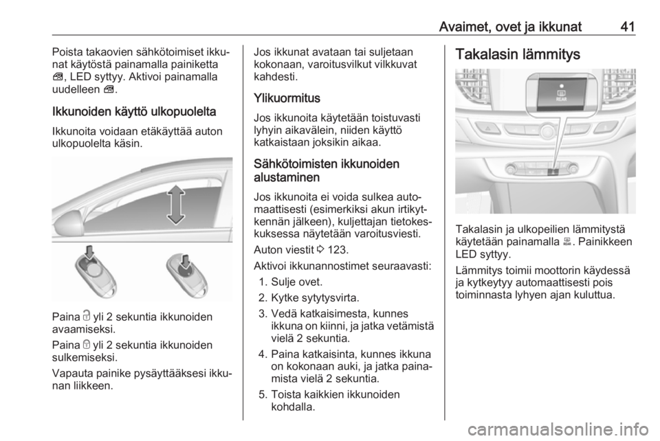 OPEL INSIGNIA BREAK 2019.5  Ohjekirja (in Finnish) Avaimet, ovet ja ikkunat41Poista takaovien sähkötoimiset ikku‐
nat käytöstä painamalla painiketta
V , LED syttyy. Aktivoi painamalla
uudelleen  V.
Ikkunoiden käyttö ulkopuolelta
Ikkunoita voi