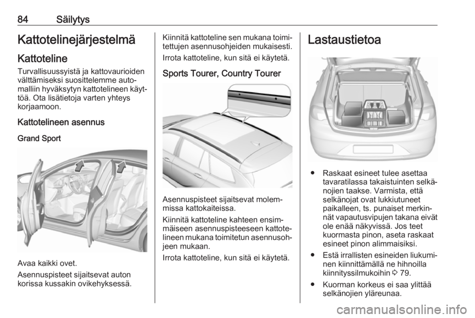 OPEL INSIGNIA BREAK 2019.5 Ohjekirja (in Finnish) 84SäilytysKattotelinejärjestelmäKattoteline
Turvallisuussyistä ja kattovaurioiden
välttämiseksi suosittelemme auto‐
malliin hyväksytyn kattotelineen käyt‐ töä. Ota lisätietoja varten yh OPEL INSIGNIA BREAK 2019.5 Ohjekirja (in Finnish) 84SäilytysKattotelinejärjestelmäKattoteline
Turvallisuussyistä ja kattovaurioiden
välttämiseksi suosittelemme auto‐
malliin hyväksytyn kattotelineen käyt‐ töä. Ota lisätietoja varten yh