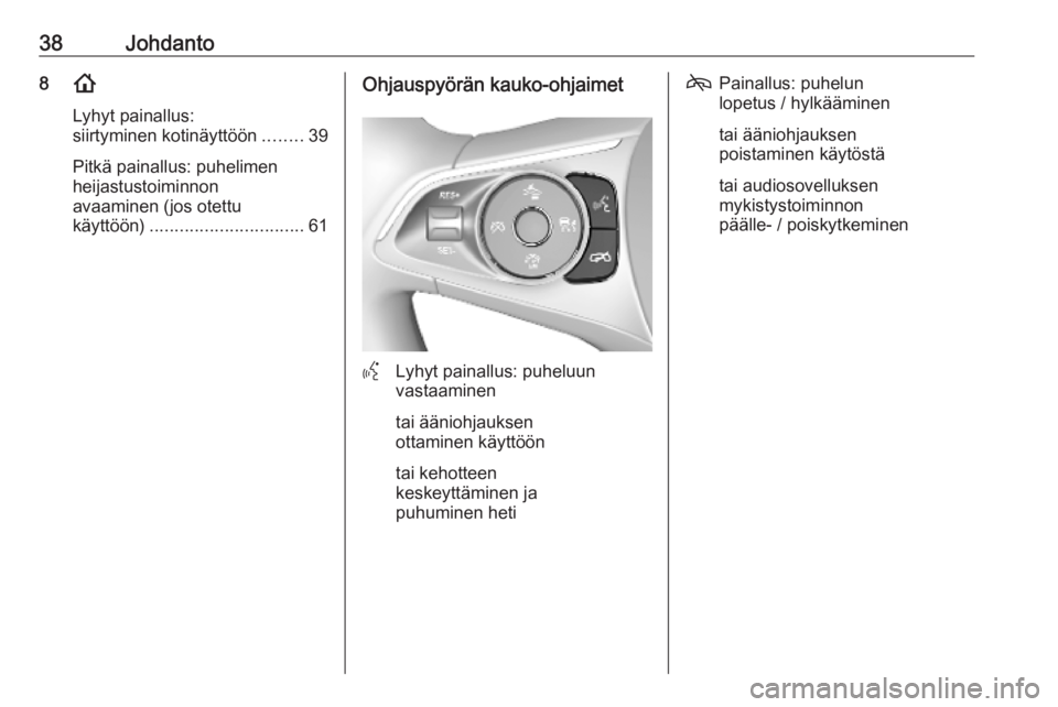 OPEL INSIGNIA BREAK 2020 Infotainment-ohjekirja (in Finnish) 38Johdanto8!
Lyhyt painallus:
siirtyminen kotinäyttöön ........39
Pitkä painallus: puhelimen
heijastustoiminnon
avaaminen (jos otettu
käyttöön) ............................... 61Ohjauspyörän OPEL INSIGNIA BREAK 2020 Infotainment-ohjekirja (in Finnish) 38Johdanto8!
Lyhyt painallus:
siirtyminen kotinäyttöön ........39
Pitkä painallus: puhelimen
heijastustoiminnon
avaaminen (jos otettu
käyttöön) ............................... 61Ohjauspyörän