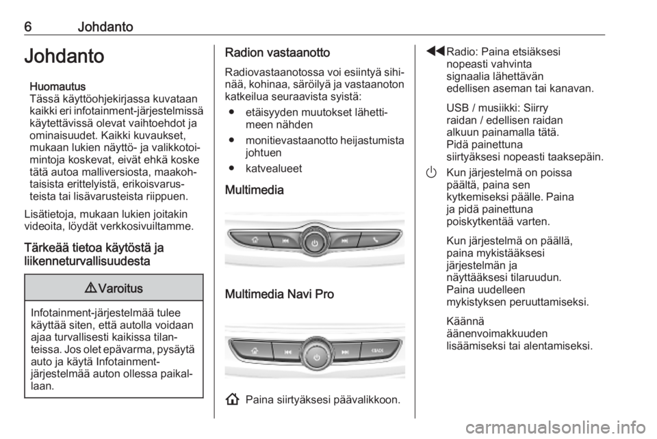 OPEL INSIGNIA BREAK 2020 Infotainment-ohjekirja (in Finnish) 6JohdantoJohdantoHuomautus
Tässä käyttöohjekirjassa kuvataan
kaikki eri infotainment-järjestelmissä
käytettävissä olevat vaihtoehdot ja ominaisuudet. Kaikki kuvaukset,
mukaan lukien näyttö- OPEL INSIGNIA BREAK 2020 Infotainment-ohjekirja (in Finnish) 6JohdantoJohdantoHuomautus
Tässä käyttöohjekirjassa kuvataan
kaikki eri infotainment-järjestelmissä
käytettävissä olevat vaihtoehdot ja ominaisuudet. Kaikki kuvaukset,
mukaan lukien näyttö-