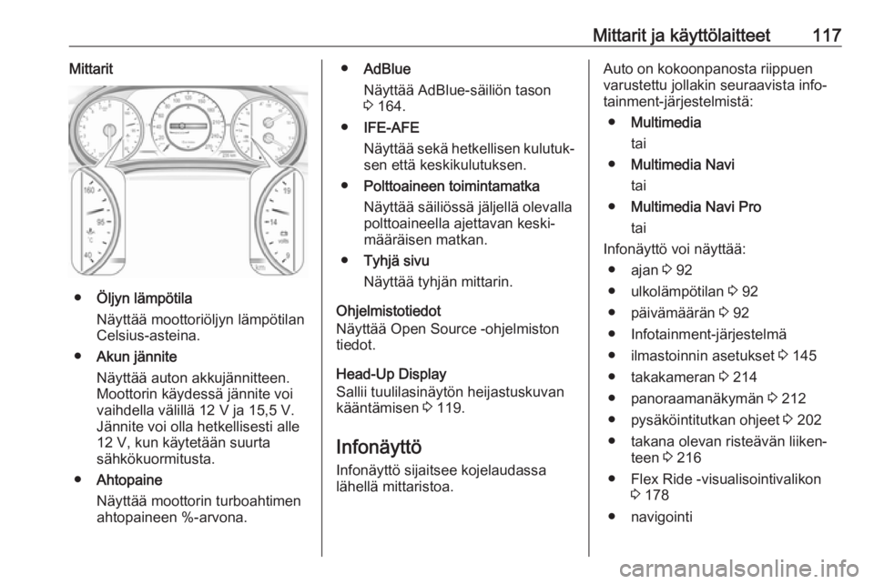 OPEL INSIGNIA BREAK 2020  Ohjekirja (in Finnish) Mittarit ja käyttölaitteet117Mittarit
●Öljyn lämpötila
Näyttää moottoriöljyn lämpötilan
Celsius-asteina.
● Akun jännite
Näyttää auton akkujännitteen. Moottorin käydessä jännite 