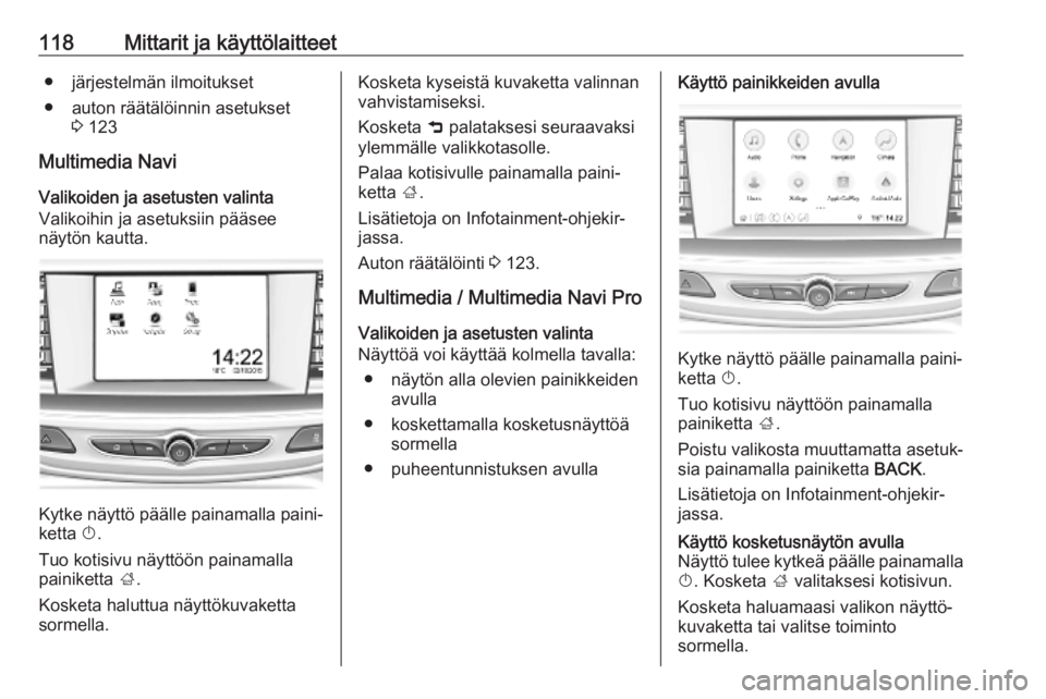 OPEL INSIGNIA BREAK 2020  Ohjekirja (in Finnish) 118Mittarit ja käyttölaitteet● järjestelmän ilmoitukset
● auton räätälöinnin asetukset 3 123
Multimedia Navi Valikoiden ja asetusten valinta
Valikoihin ja asetuksiin pääsee
näytön kaut