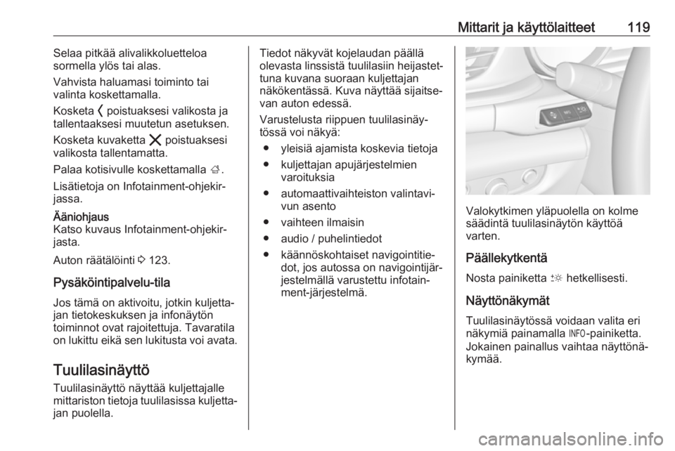OPEL INSIGNIA BREAK 2020  Ohjekirja (in Finnish) Mittarit ja käyttölaitteet119Selaa pitkää alivalikkoluetteloa
sormella ylös tai alas.
Vahvista haluamasi toiminto tai
valinta koskettamalla.
Kosketa  O poistuaksesi valikosta ja
tallentaaksesi mu