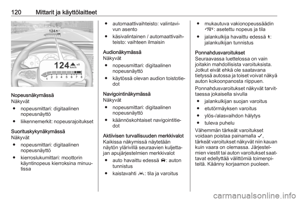 OPEL INSIGNIA BREAK 2020 Ohjekirja (in Finnish) 120Mittarit ja käyttölaitteet
Nopeusnäkymässä
Näkyvät
● nopeusmittari: digitaalinen nopeusnäyttö
● liikennemerkit: nopeusrajoitukset
Suorituskykynäkymässä
Näkyvät
● nopeusmittari: OPEL INSIGNIA BREAK 2020 Ohjekirja (in Finnish) 120Mittarit ja käyttölaitteet
Nopeusnäkymässä
Näkyvät
● nopeusmittari: digitaalinen nopeusnäyttö
● liikennemerkit: nopeusrajoitukset
Suorituskykynäkymässä
Näkyvät
● nopeusmittari: