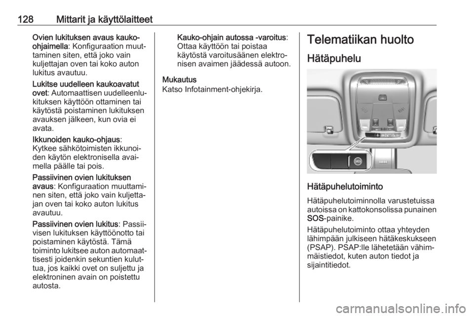 OPEL INSIGNIA BREAK 2020  Ohjekirja (in Finnish) 128Mittarit ja käyttölaitteetOvien lukituksen avaus kauko-ohjaimella : Konfiguraation muut‐
taminen siten, että joko vain
kuljettajan oven tai koko auton
lukitus avautuu.
Lukitse uudelleen kaukoa