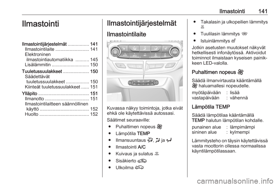 OPEL INSIGNIA BREAK 2020 Ohjekirja (in Finnish) Ilmastointi141IlmastointiIlmastointijärjestelmät................141
Ilmastointilaite .......................... 141
Elektroninen ilmastointiautomatiikka ..........145
Lisälämmitin ............... OPEL INSIGNIA BREAK 2020 Ohjekirja (in Finnish) Ilmastointi141IlmastointiIlmastointijärjestelmät................141
Ilmastointilaite .......................... 141
Elektroninen ilmastointiautomatiikka ..........145
Lisälämmitin ...............