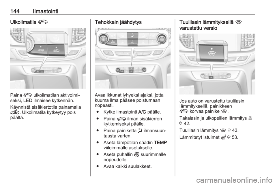 OPEL INSIGNIA BREAK 2020 Ohjekirja (in Finnish) 144IlmastointiUlkoilmatila (
Paina ( ulkoilmatilan aktivoimi‐
seksi, LED ilmaisee kytkennän.
Käynnistä sisäkiertotila painamalla
n . Ulkoilmatila kytkeytyy pois
päältä.
Tehokkain jäähdytys
OPEL INSIGNIA BREAK 2020 Ohjekirja (in Finnish) 144IlmastointiUlkoilmatila (
Paina ( ulkoilmatilan aktivoimi‐
seksi, LED ilmaisee kytkennän.
Käynnistä sisäkiertotila painamalla
n . Ulkoilmatila kytkeytyy pois
päältä.
Tehokkain jäähdytys