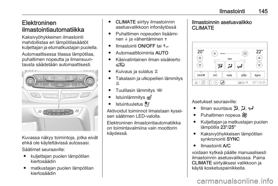 OPEL INSIGNIA BREAK 2020 Ohjekirja (in Finnish) Ilmastointi145Elektroninen
ilmastointiautomatiikka
Kaksivyöhykkeinen ilmastointi
mahdollistaa eri lämpötilasäädöt
kuljettajan ja etumatkustajan puolella.
Automaattisessa tilassa lämpötilaa,
p OPEL INSIGNIA BREAK 2020 Ohjekirja (in Finnish) Ilmastointi145Elektroninen
ilmastointiautomatiikka
Kaksivyöhykkeinen ilmastointi
mahdollistaa eri lämpötilasäädöt
kuljettajan ja etumatkustajan puolella.
Automaattisessa tilassa lämpötilaa,
p
