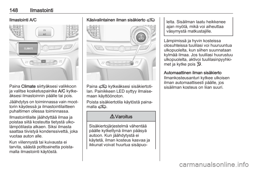OPEL INSIGNIA BREAK 2020 Ohjekirja (in Finnish) 148IlmastointiIlmastointi A/C
Paina Climate siirtyäksesi valikkoon
ja valitse kosketuspainike A/C kytke‐
äksesi ilmastoinnin päälle tai pois.
Jäähdytys on toiminnassa vain moot‐ torin käy OPEL INSIGNIA BREAK 2020 Ohjekirja (in Finnish) 148IlmastointiIlmastointi A/C
Paina Climate siirtyäksesi valikkoon
ja valitse kosketuspainike A/C kytke‐
äksesi ilmastoinnin päälle tai pois.
Jäähdytys on toiminnassa vain moot‐ torin käy