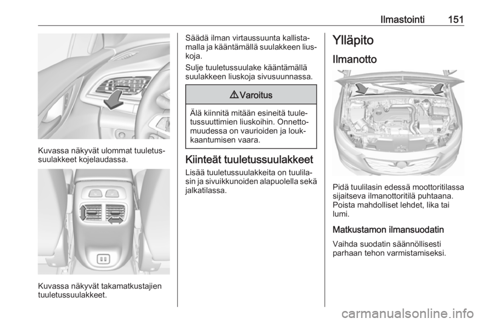 OPEL INSIGNIA BREAK 2020 Ohjekirja (in Finnish) Ilmastointi151
Kuvassa näkyvät ulommat tuuletus‐
suulakkeet kojelaudassa.
Kuvassa näkyvät takamatkustajien
tuuletussuulakkeet.
Säädä ilman virtaussuunta kallista‐
malla ja kääntämällä OPEL INSIGNIA BREAK 2020 Ohjekirja (in Finnish) Ilmastointi151
Kuvassa näkyvät ulommat tuuletus‐
suulakkeet kojelaudassa.
Kuvassa näkyvät takamatkustajien
tuuletussuulakkeet.
Säädä ilman virtaussuunta kallista‐
malla ja kääntämällä