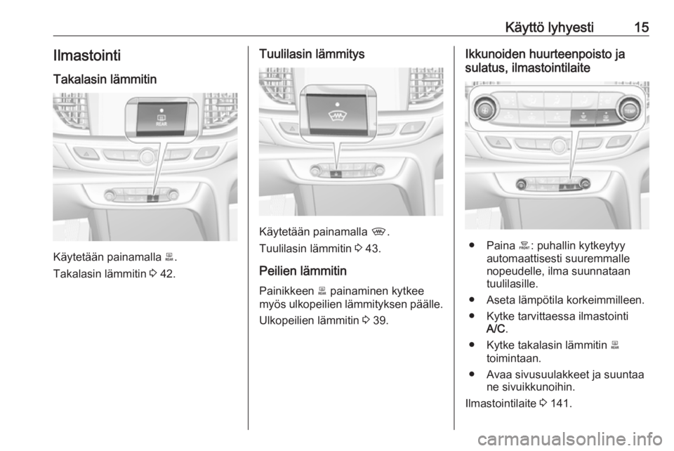OPEL INSIGNIA BREAK 2020  Ohjekirja (in Finnish) Käyttö lyhyesti15IlmastointiTakalasin lämmitin
Käytetään painamalla  b.
Takalasin lämmitin  3 42.
Tuulilasin lämmitys
Käytetään painamalla  ,.
Tuulilasin lämmitin  3 43.
Peilien lämmitin
