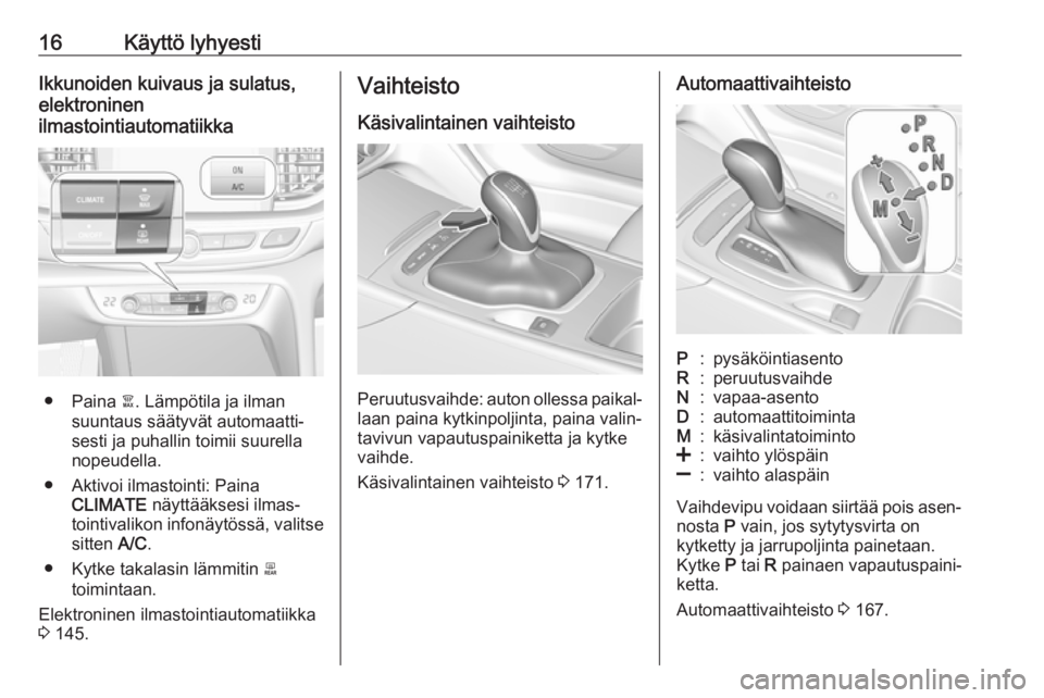 OPEL INSIGNIA BREAK 2020  Ohjekirja (in Finnish) 16Käyttö lyhyestiIkkunoiden kuivaus ja sulatus,
elektroninen
ilmastointiautomatiikka
● Paina  à. Lämpötila ja ilman
suuntaus säätyvät automaatti‐
sesti ja puhallin toimii suurella
nopeudel
