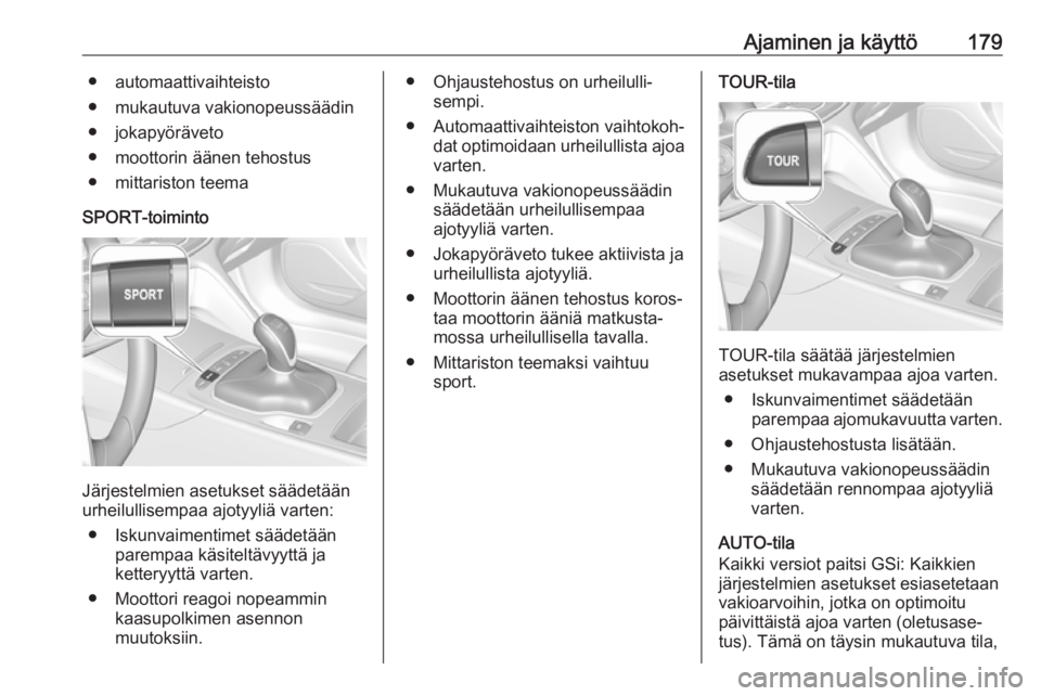 OPEL INSIGNIA BREAK 2020 Ohjekirja (in Finnish) Ajaminen ja käyttö179● automaattivaihteisto
● mukautuva vakionopeussäädin
● jokapyöräveto
● moottorin äänen tehostus
● mittariston teema
SPORT-toiminto
Järjestelmien asetukset sää OPEL INSIGNIA BREAK 2020 Ohjekirja (in Finnish) Ajaminen ja käyttö179● automaattivaihteisto
● mukautuva vakionopeussäädin
● jokapyöräveto
● moottorin äänen tehostus
● mittariston teema
SPORT-toiminto
Järjestelmien asetukset sää