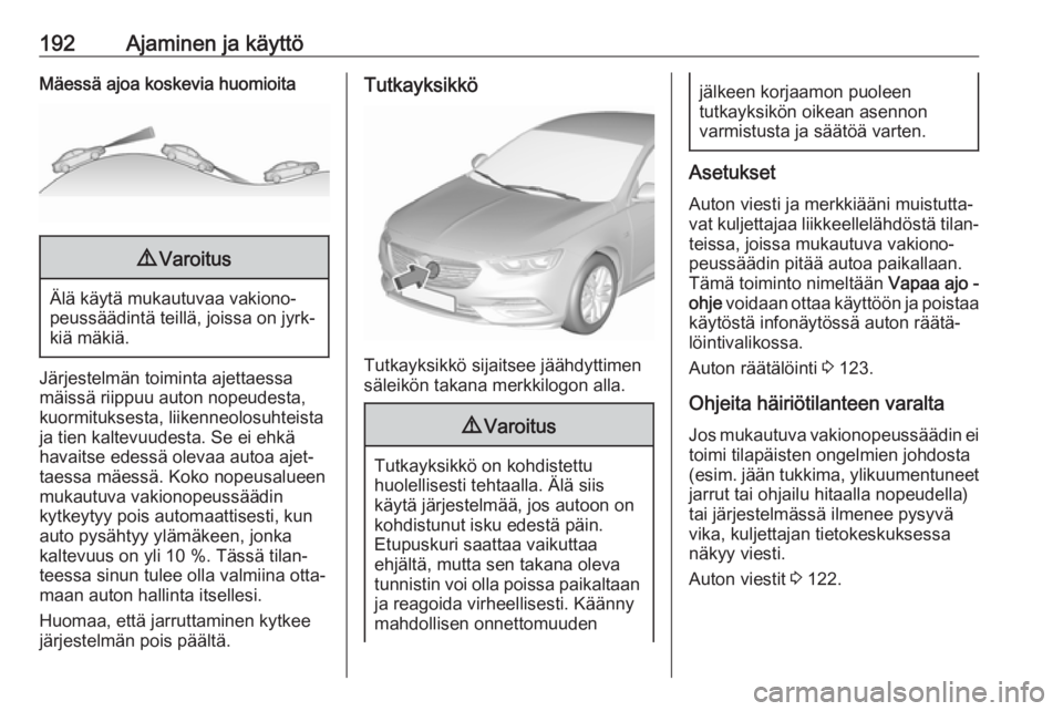 OPEL INSIGNIA BREAK 2020 Ohjekirja (in Finnish) 192Ajaminen ja käyttöMäessä ajoa koskevia huomioita9Varoitus
Älä käytä mukautuvaa vakiono‐
peussäädintä teillä, joissa on jyrk‐
kiä mäkiä.
Järjestelmän toiminta ajettaessa
mäiss OPEL INSIGNIA BREAK 2020 Ohjekirja (in Finnish) 192Ajaminen ja käyttöMäessä ajoa koskevia huomioita9Varoitus
Älä käytä mukautuvaa vakiono‐
peussäädintä teillä, joissa on jyrk‐
kiä mäkiä.
Järjestelmän toiminta ajettaessa
mäiss